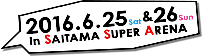 2016.6.25&26 IN SAITAMA SUPER ARENA