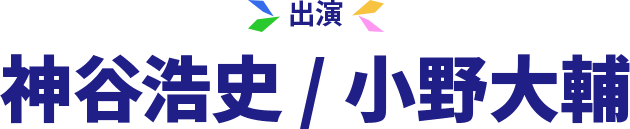 出演 神谷浩史 / 小野大輔